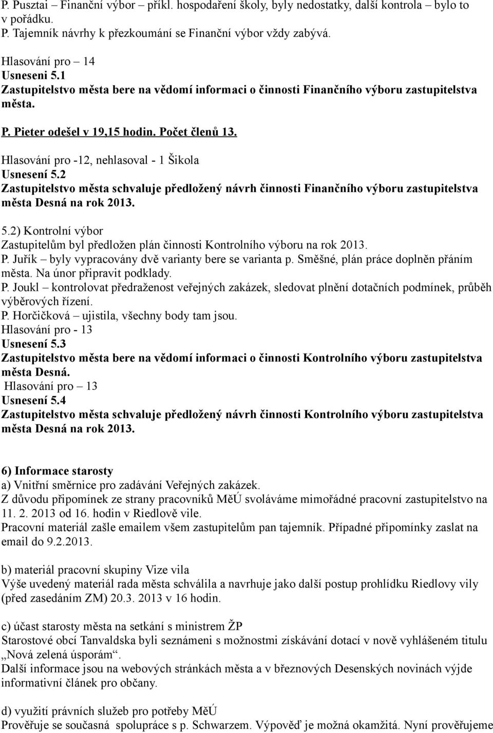 2 Zastupitelstvo města schvaluje předložený návrh činnosti Finančního výboru zastupitelstva města Desná na rok 2013. 5.