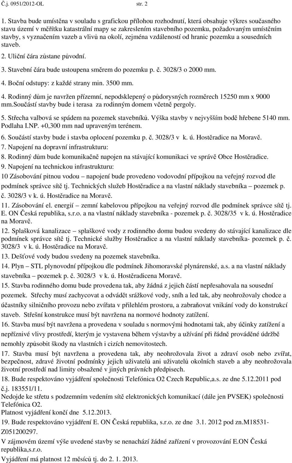 stavby, s vyznačením vazeb a vlivů na okolí, zejména vzdáleností od hranic pozemku a sousedních staveb. 2. Uliční čára zůstane původní. 3. Stavební čára bude ustoupena směrem do pozemku p. č. 3028/3 o 2000 mm.