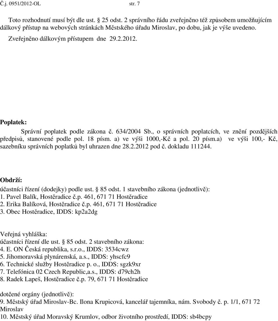 Poplatek: Správní poplatek podle zákona č. 634/2004 Sb., o správních poplatcích, ve znění pozdějších předpisů, stanovené podle pol. 18 písm. a) ve výši 1000,-Kč a pol. 20 písm.