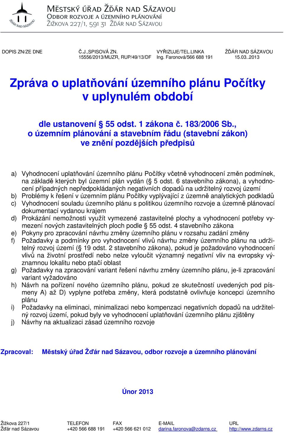 , o územním plánování a stavebním řádu (stavební zákon) ve znění pozdějších předpisů a) Vyhodnocení uplatňování územního plánu Počítky včetně vyhodnocení změn podmínek, na základě kterých byl územní