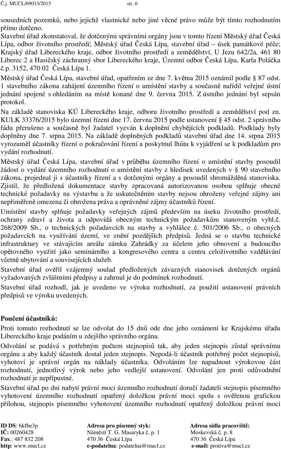 úřad Libereckého kraje, odbor životního prostředí a zemědělství, U Jezu 642/2a, 461 80 Liberec 2 a Hasičský záchranný sbor Libereckého kraje, Územní odbor Česká Lípa, Karla Poláčka č.p. 3152, 470 02 Česká Lípa 1.