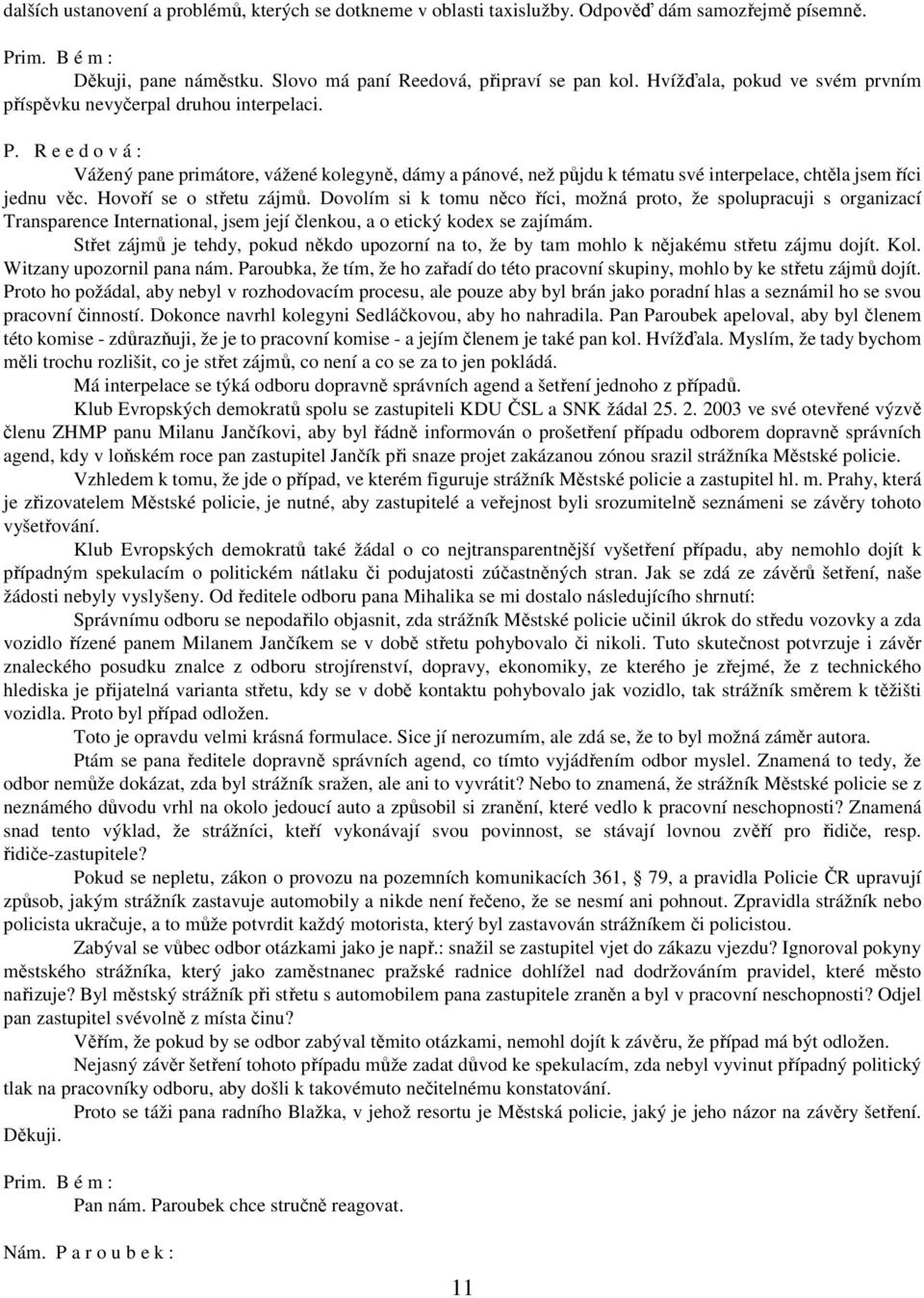 R e e d o v á : Vážený pane primátore, vážené kolegyně, dámy a pánové, než půjdu k tématu své interpelace, chtěla jsem říci jednu věc. Hovoří se o střetu zájmů.