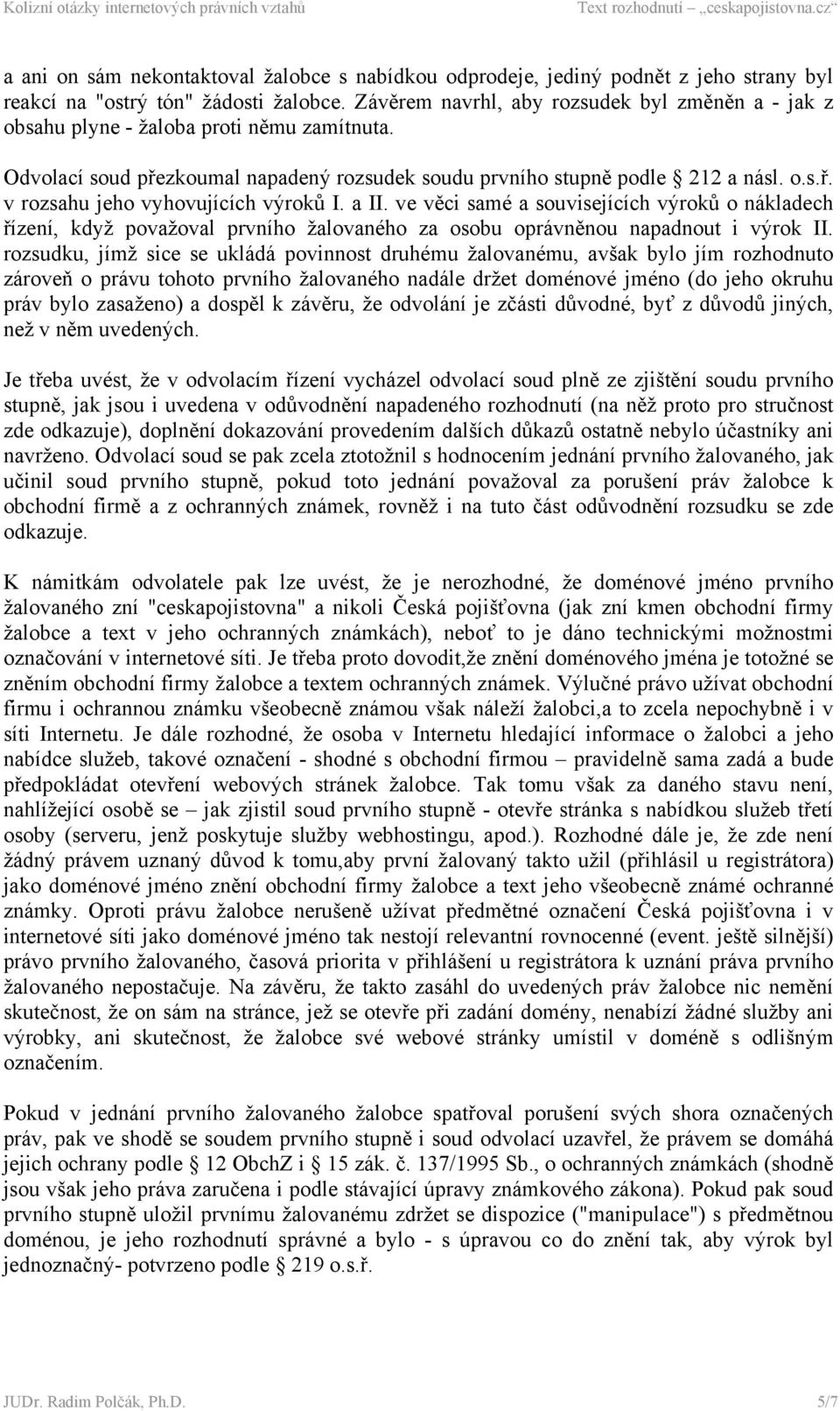 a II. ve věci samé a souvisejících výroků o nákladech řízení, když považoval prvního žalovaného za osobu oprávněnou napadnout i výrok II.