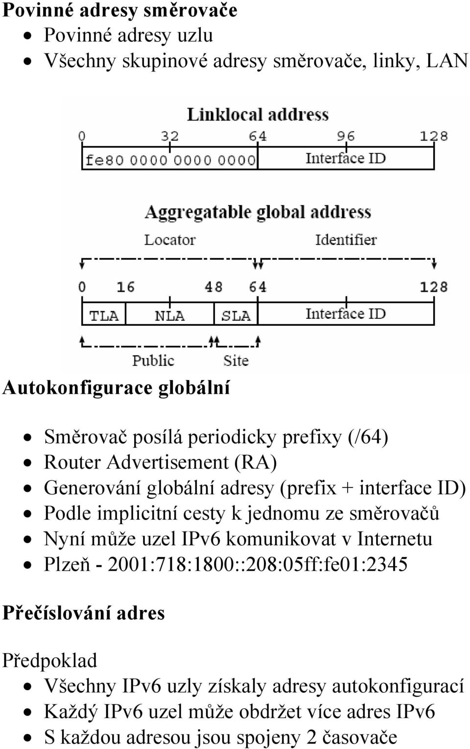 jednomu ze směrovačů Nyní může uzel IPv6 komunikovat v Internetu Plzeň - 2001:718:1800::208:05ff:fe01:2345 Přečíslování adres