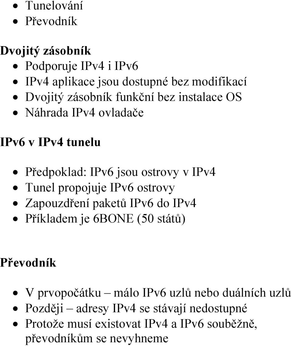 IPv6 ostrovy Zapouzdření paketů IPv6 do IPv4 Příkladem je 6BONE (50 států) Převodník V prvopočátku málo IPv6 uzlů nebo