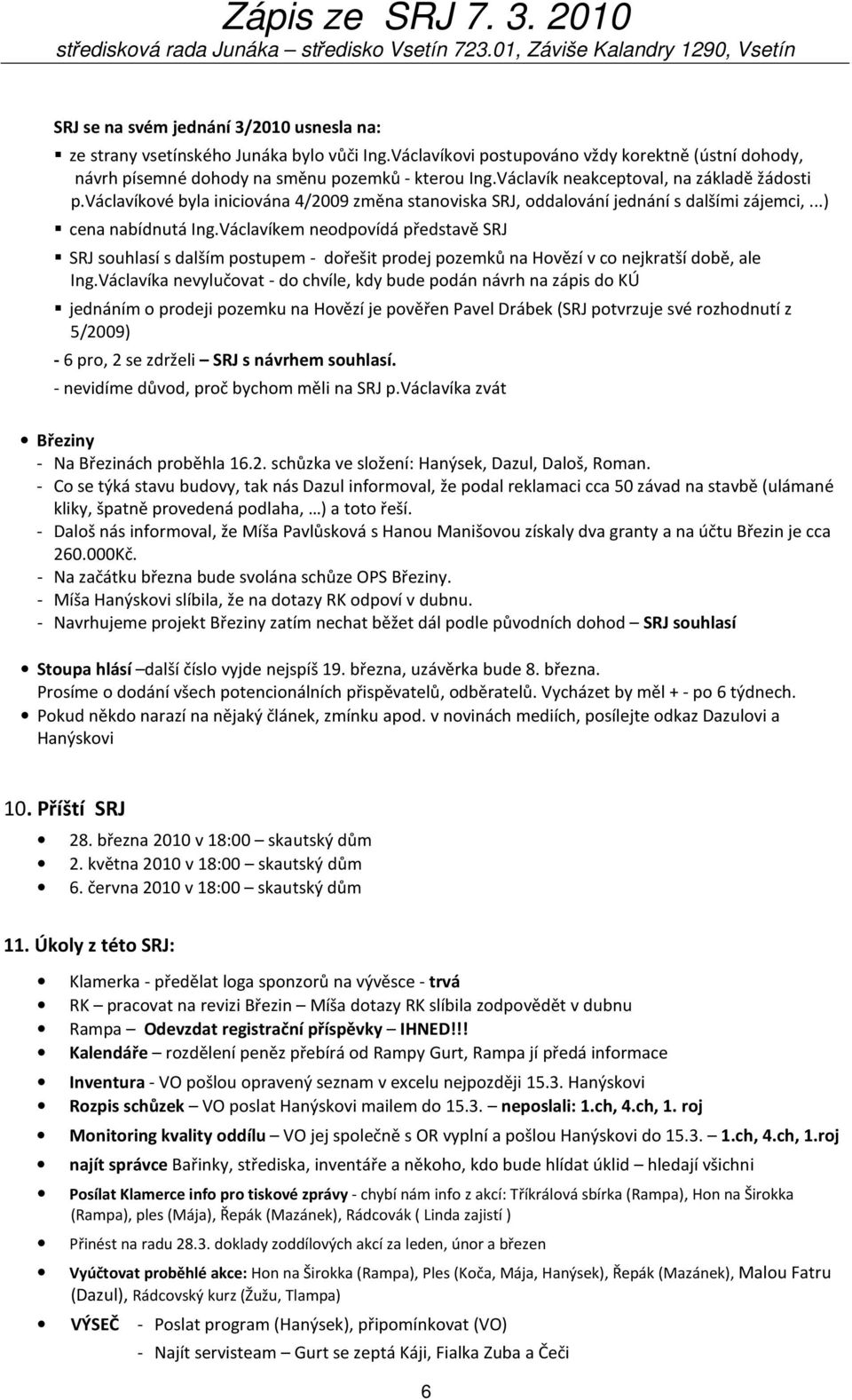 Václavíkem neodpovídá představě SRJ SRJ souhlasí s dalším postupem - dořešit prodej pozemků na Hovězí v co nejkratší době, ale Ing.