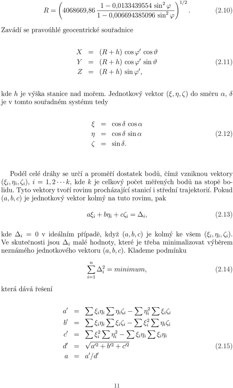 Podél celé dráhy se určí a proměří dostatek bodů, čímž vzniknou vektory (ξ i, η i, ζ i ), i = 1, 2 k, kde k je celkový počet měřených bodů na stopě bolidu.