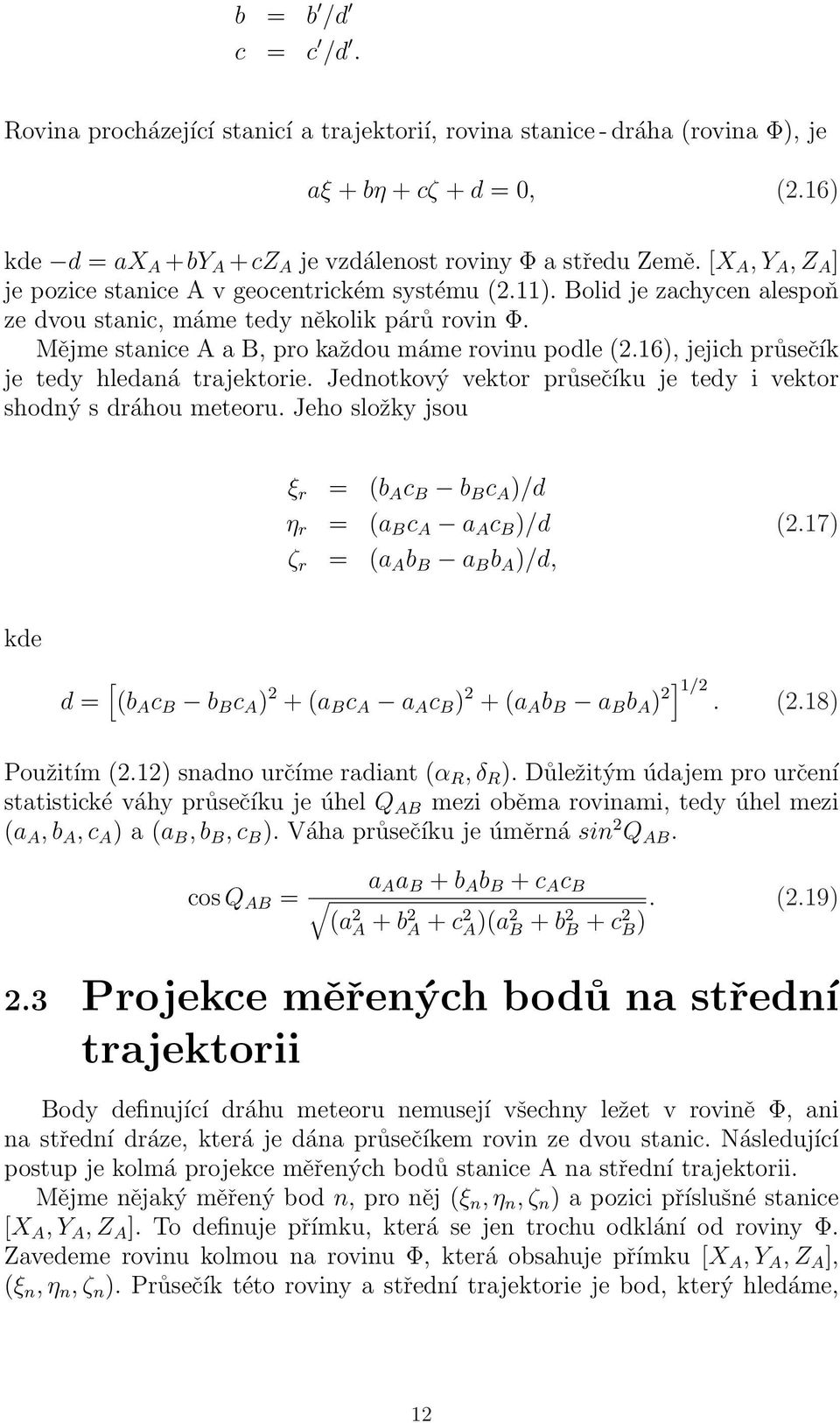 16), jejich průsečík je tedy hledaná trajektorie. Jednotkový vektor průsečíku je tedy i vektor shodný s dráhou meteoru. Jeho složky jsou ξ r = (b A c B b B c A )/d η r = (a B c A a A c B )/d (2.