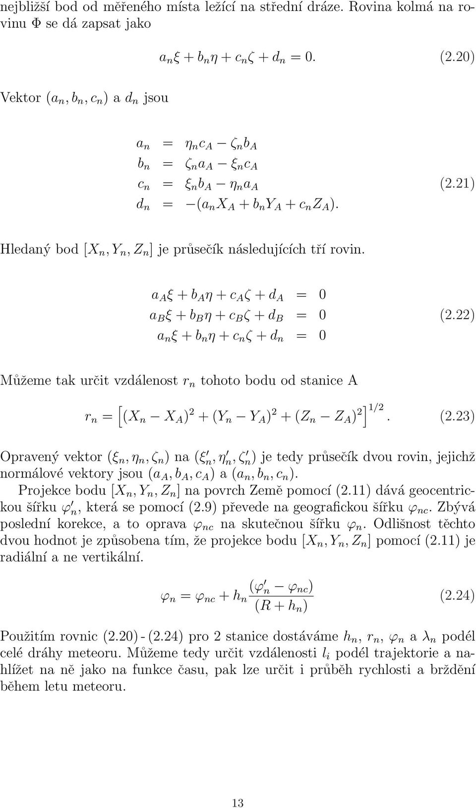 Hledaný bod [X n, Y n, Z n ] je průsečík následujících tří rovin. a A ξ + b A η + c A ζ + d A = 0 a B ξ + b B η + c B ζ + d B = 0 (2.