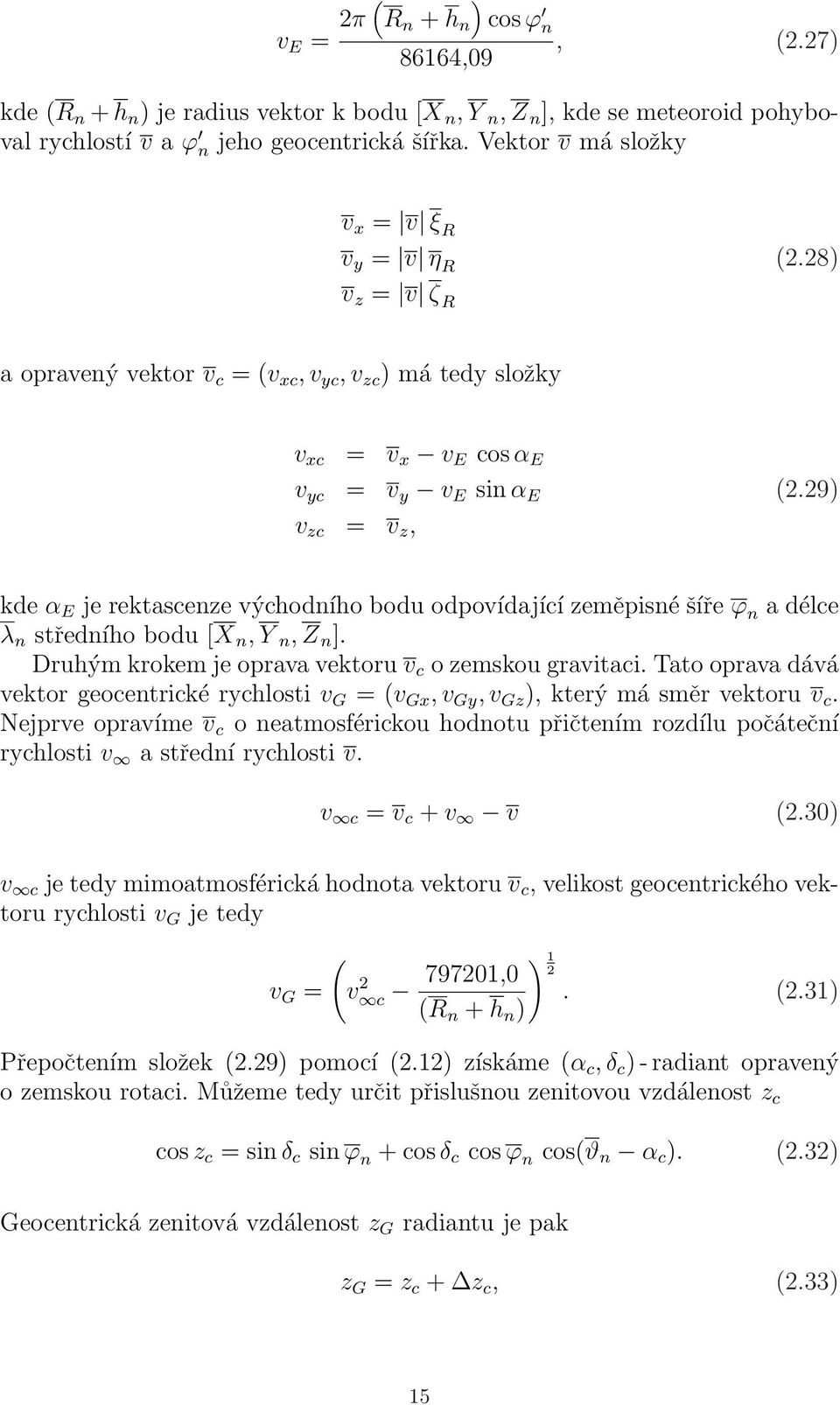 29) v zc = v z, kde α E je rektascenze východního bodu odpovídající zeměpisné šíře ϕ n a délce λ n středního bodu [X n, Y n, Z n ]. Druhým krokem je oprava vektoru v c o zemskou gravitaci.