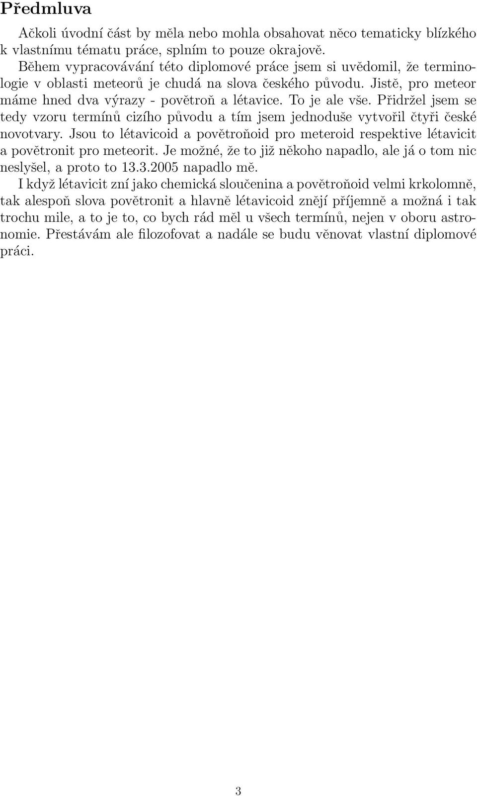 To je ale vše. Přidržel jsem se tedy vzoru termínů cizího původu a tím jsem jednoduše vytvořil čtyři české novotvary.