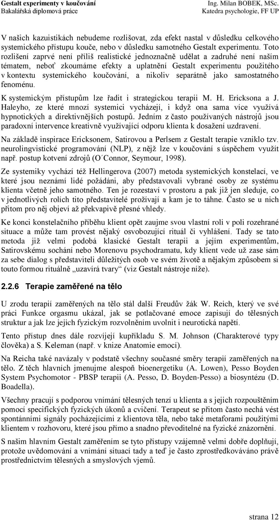 nikoliv separátně jako samostatného fenoménu. K systemickým přístupům lze řadit i strategickou terapii M. H. Ericksona a J.