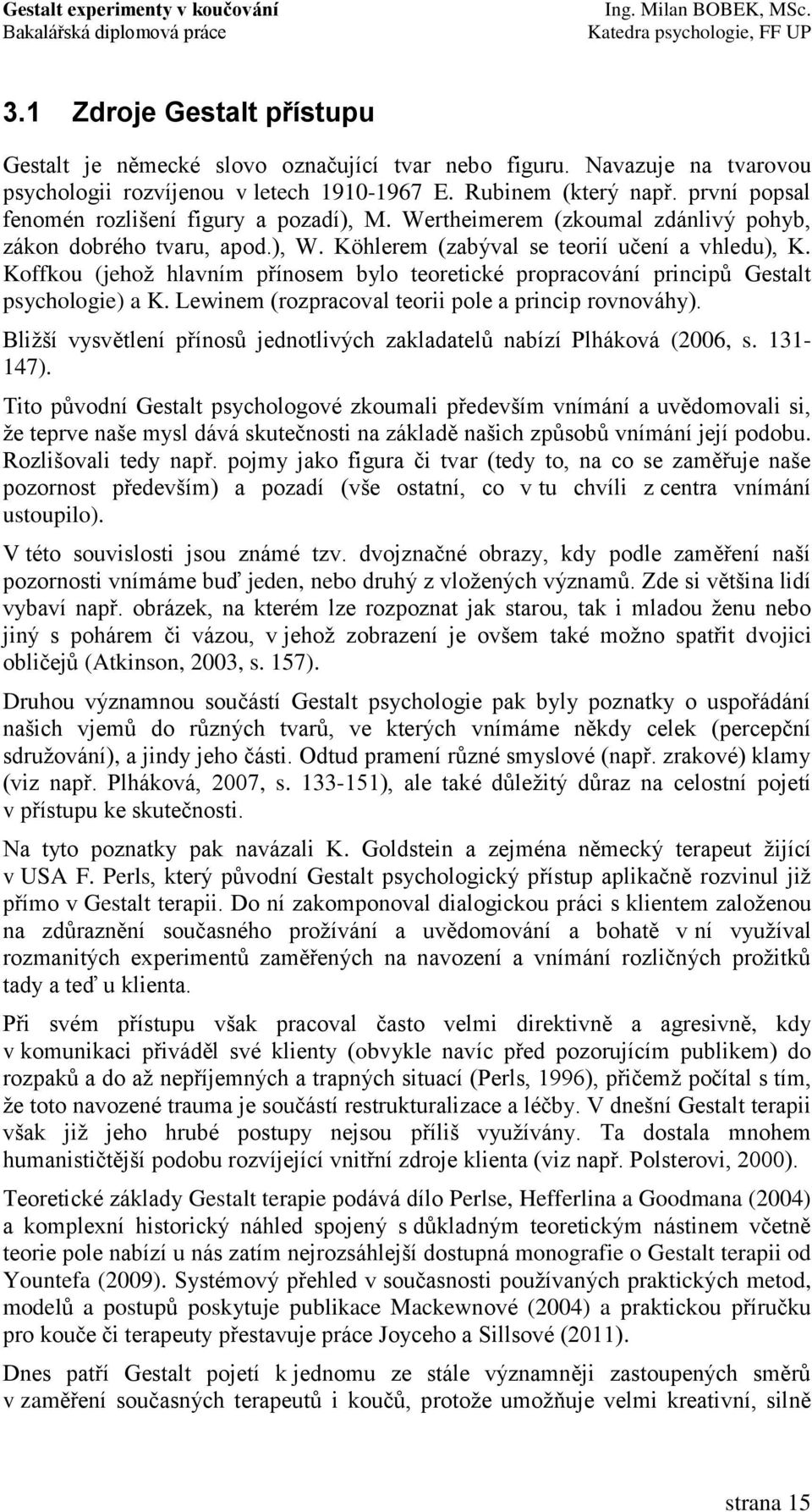 Koffkou (jehoţ hlavním přínosem bylo teoretické propracování principů Gestalt psychologie) a K. Lewinem (rozpracoval teorii pole a princip rovnováhy).