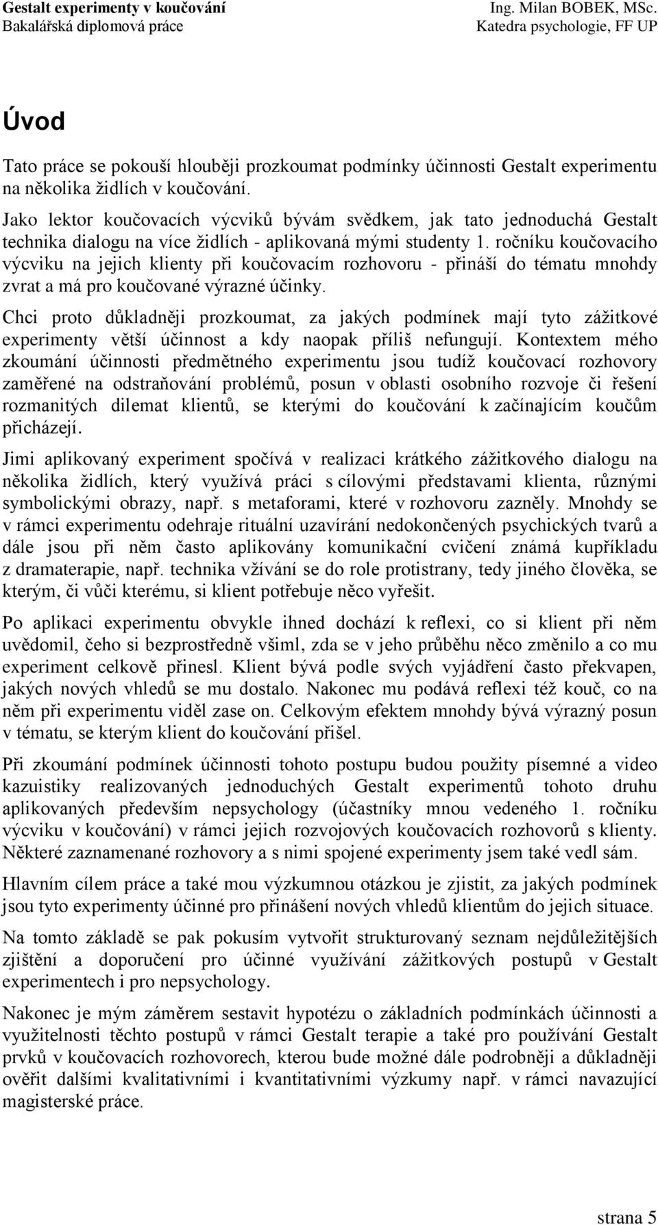 ročníku koučovacího výcviku na jejich klienty při koučovacím rozhovoru - přináší do tématu mnohdy zvrat a má pro koučované výrazné účinky.