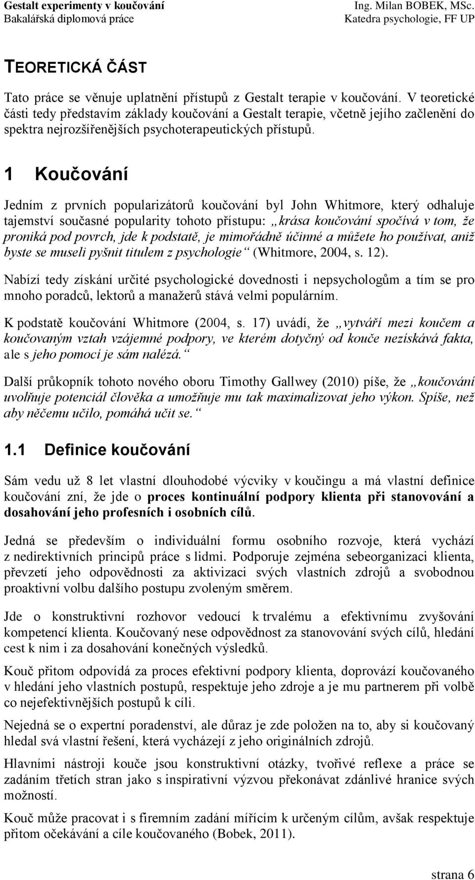 1 Koučování Jedním z prvních popularizátorů koučování byl John Whitmore, který odhaluje tajemství současné popularity tohoto přístupu: krása koučování spočívá v tom, že proniká pod povrch, jde k