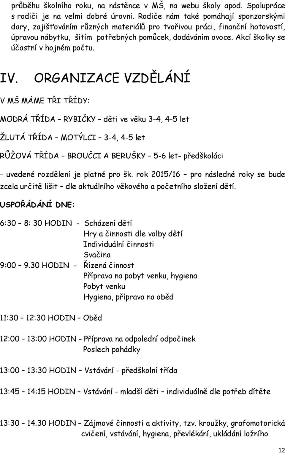 Akcí školky se účastní v hojném počtu. IV.