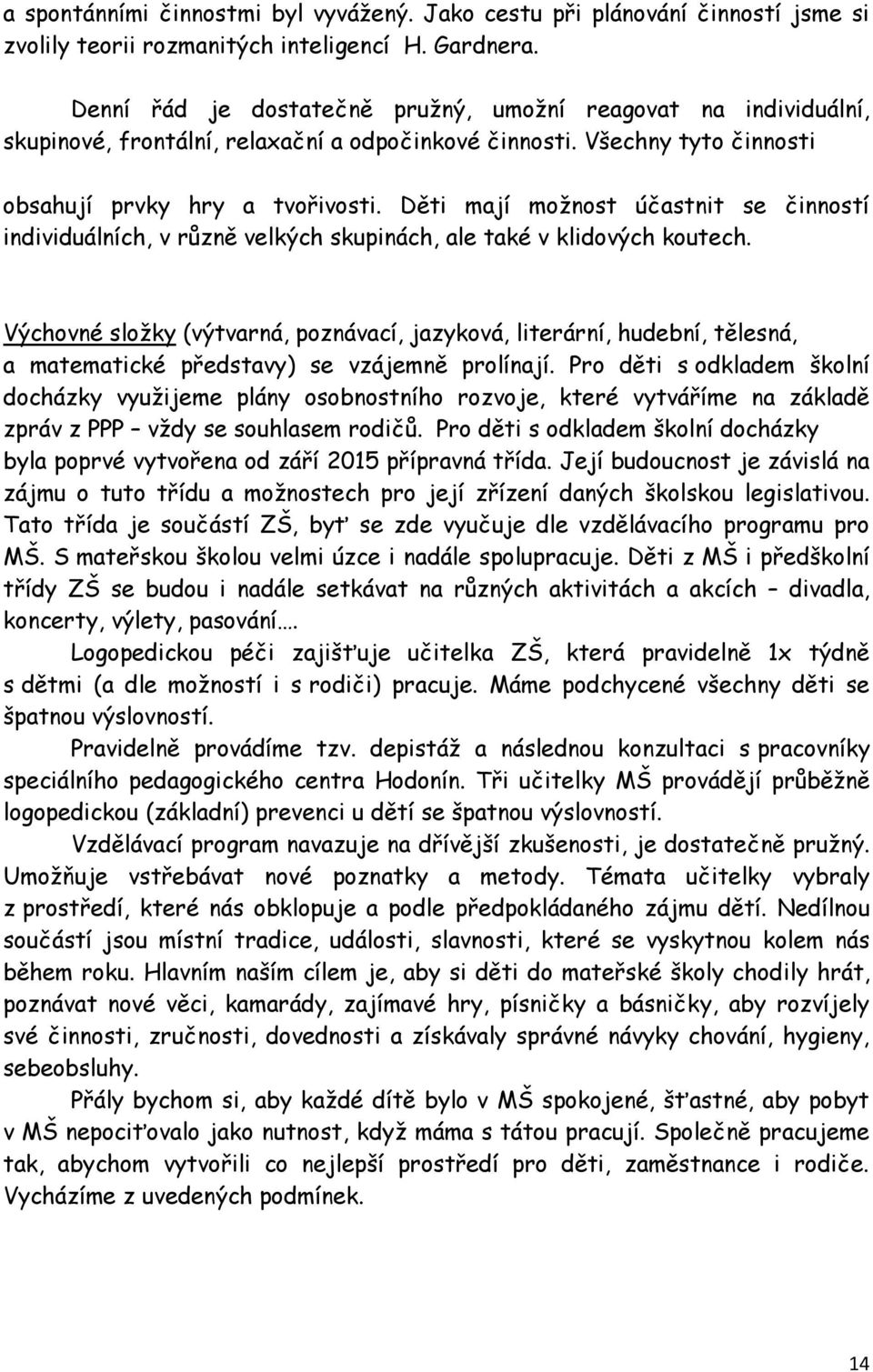 Děti mají možnost účastnit se činností individuálních, v různě velkých skupinách, ale také v klidových koutech.