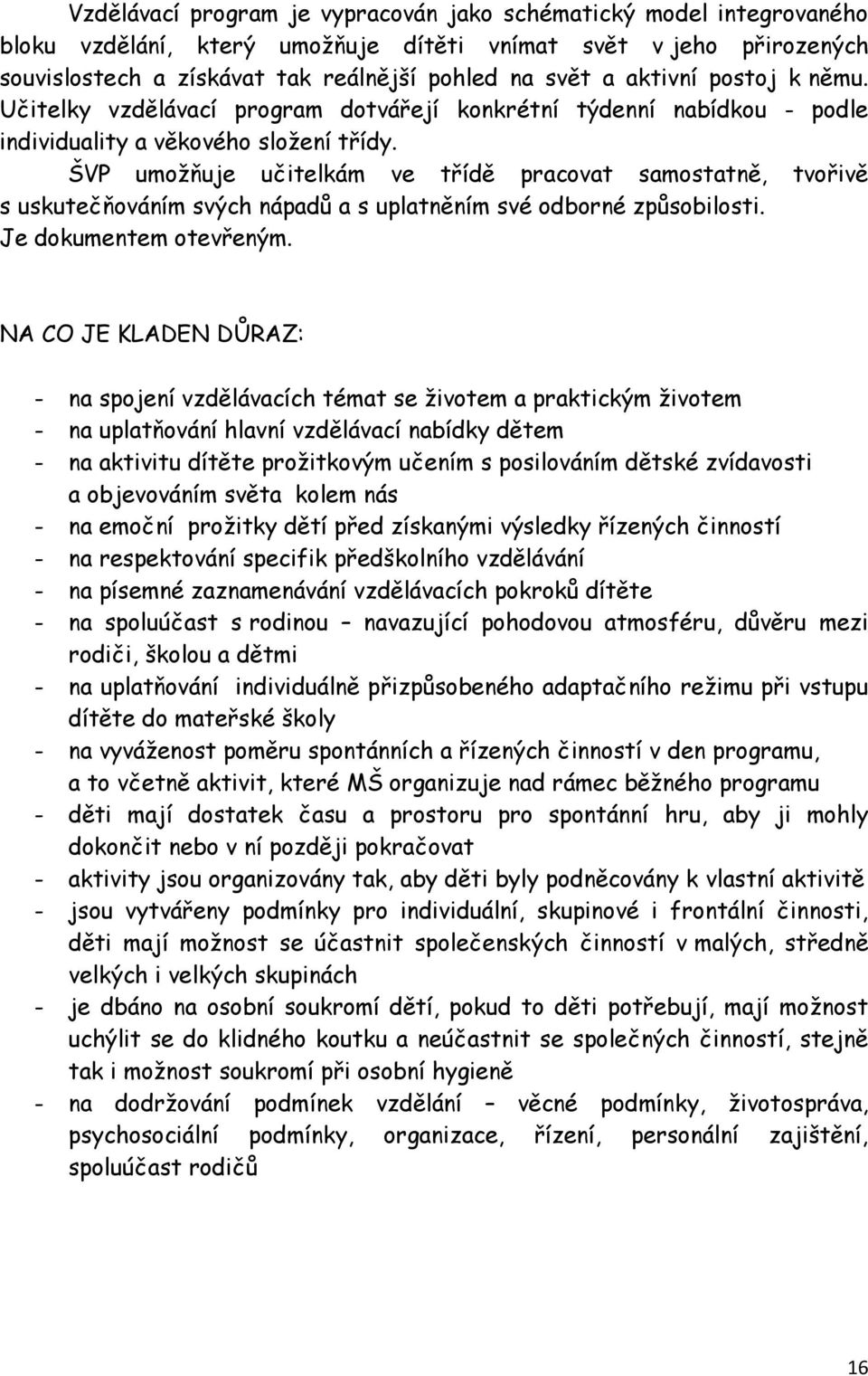 ŠVP umožňuje učitelkám ve třídě pracovat samostatně, tvořivě s uskutečňováním svých nápadů a s uplatněním své odborné způsobilosti. Je dokumentem otevřeným.