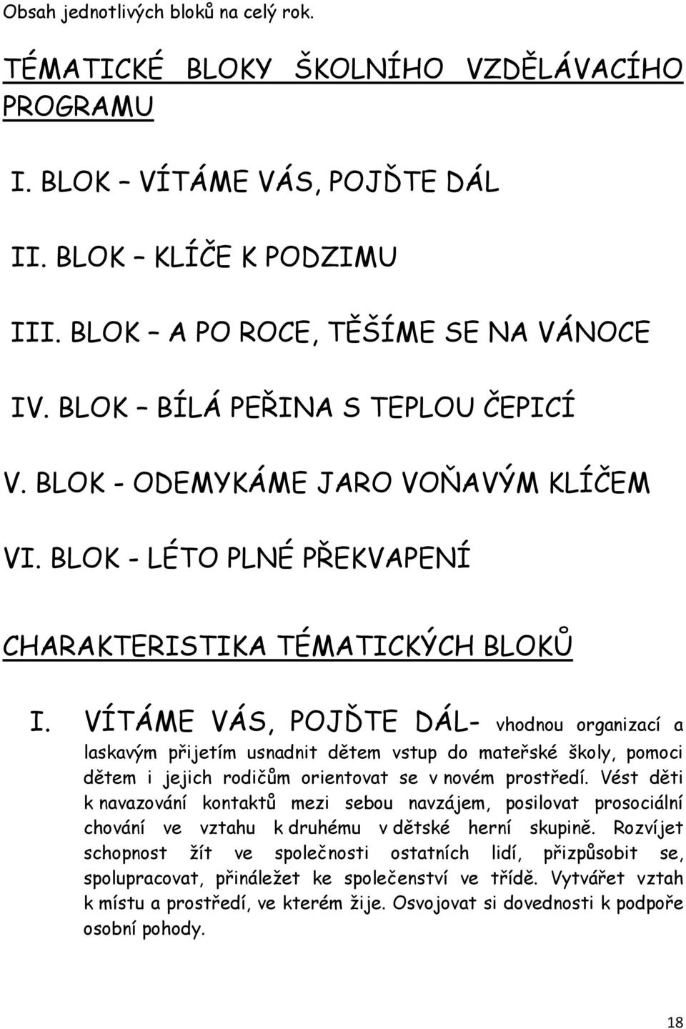 VÍTÁME VÁS, POJĎTE DÁL- vhodnou organizací a laskavým přijetím usnadnit dětem vstup do mateřské školy, pomoci dětem i jejich rodičům orientovat se v novém prostředí.