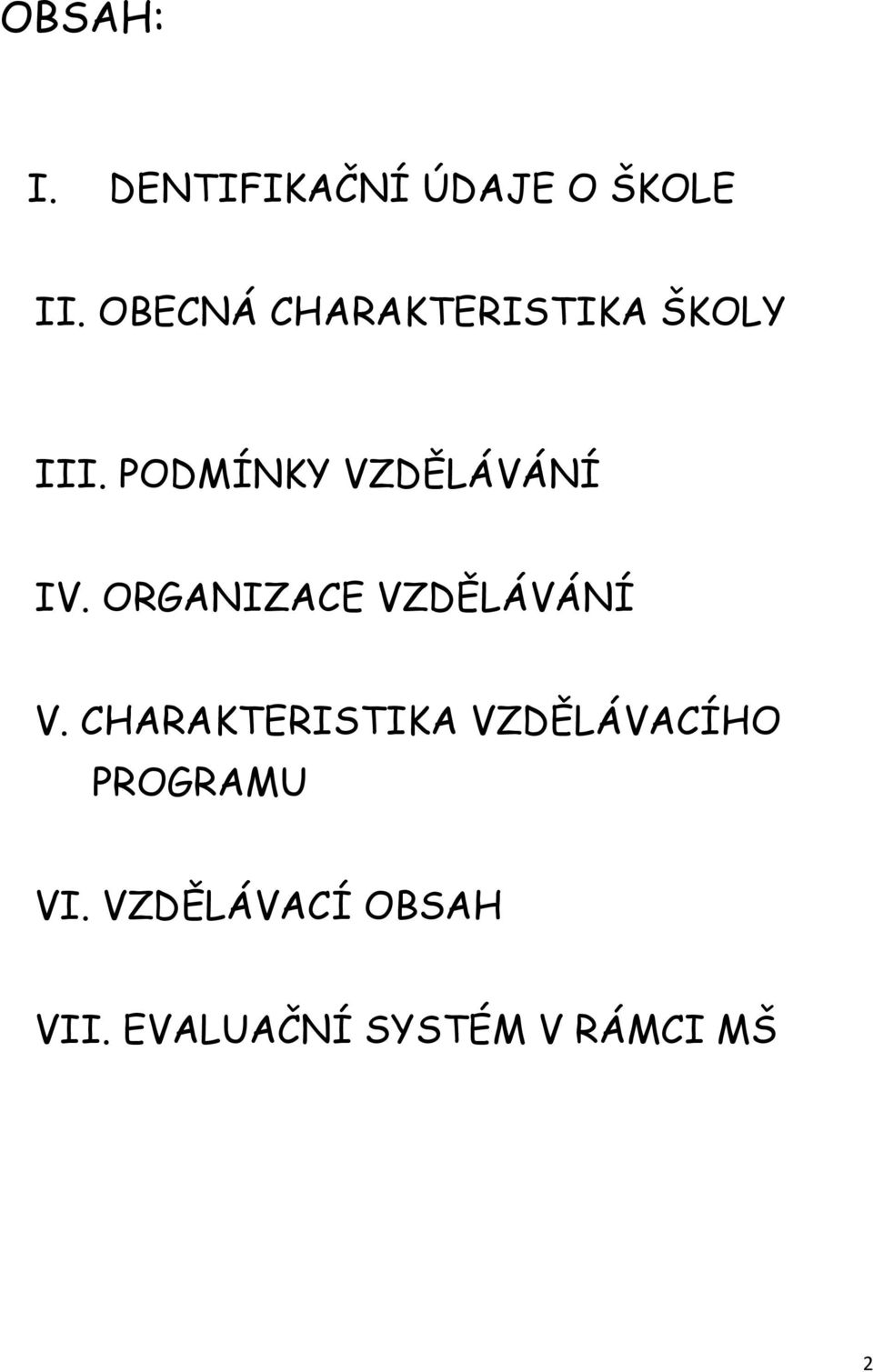 PODMÍNKY VZDĚLÁVÁNÍ IV. ORGANIZACE VZDĚLÁVÁNÍ V.