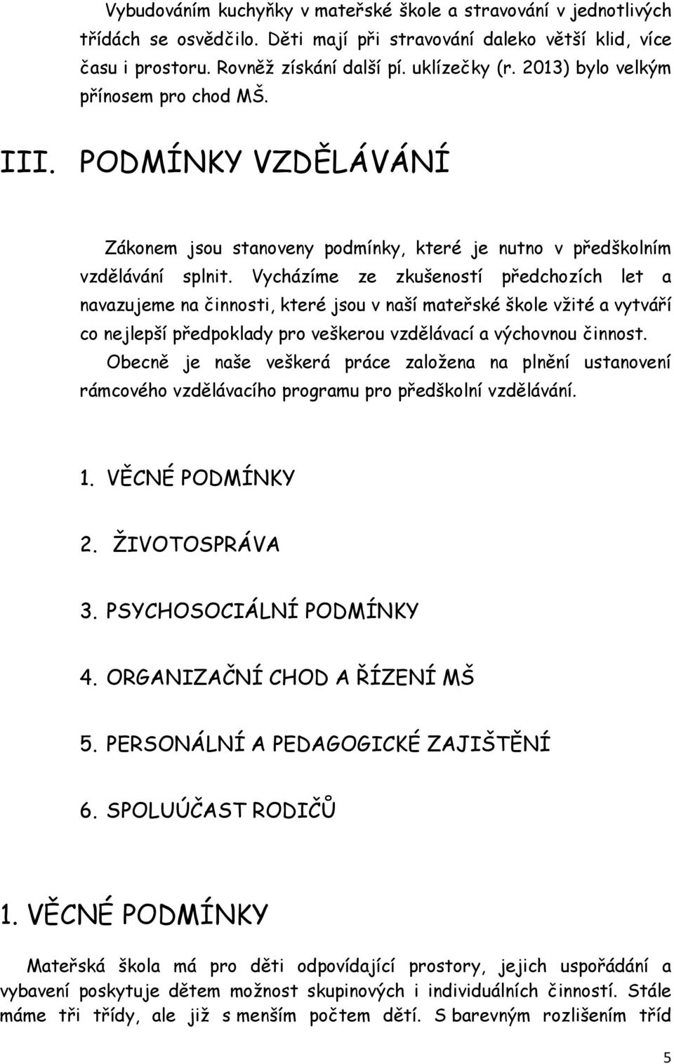 Vycházíme ze zkušeností předchozích let a navazujeme na činnosti, které jsou v naší mateřské škole vžité a vytváří co nejlepší předpoklady pro veškerou vzdělávací a výchovnou činnost.