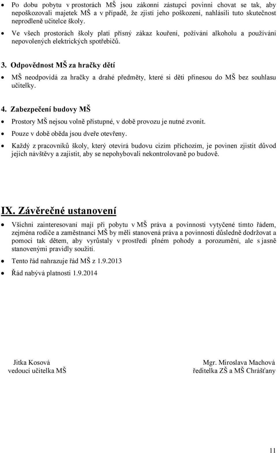 Odpovědnost MŠ za hračky dětí MŠ neodpovídá za hračky a drahé předměty, které si děti přinesou do MŠ bez souhlasu učitelky. 4.