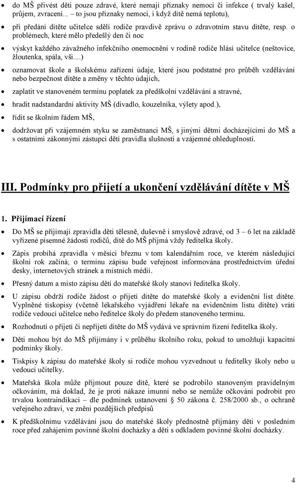 o problémech, které mělo předešlý den či noc výskyt každého závažného infekčního onemocnění v rodině rodiče hlásí učitelce (neštovice, žloutenka, spála, vši.