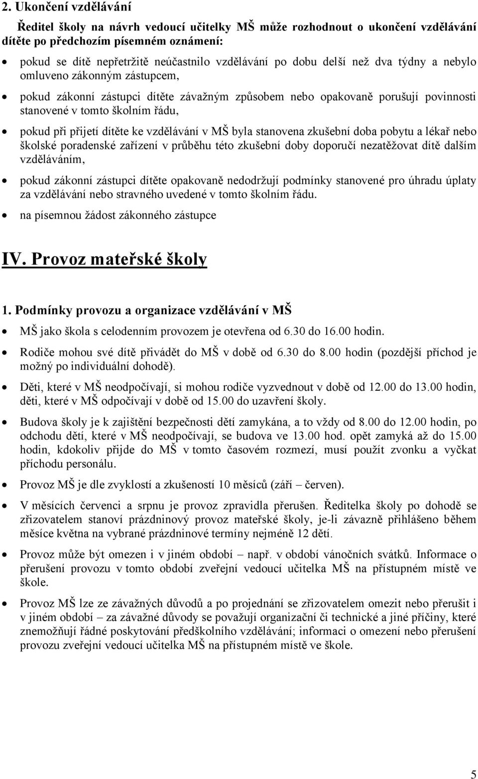 dítěte ke vzdělávání v MŠ byla stanovena zkušební doba pobytu a lékař nebo školské poradenské zařízení v průběhu této zkušební doby doporučí nezatěžovat dítě dalším vzděláváním, pokud zákonní