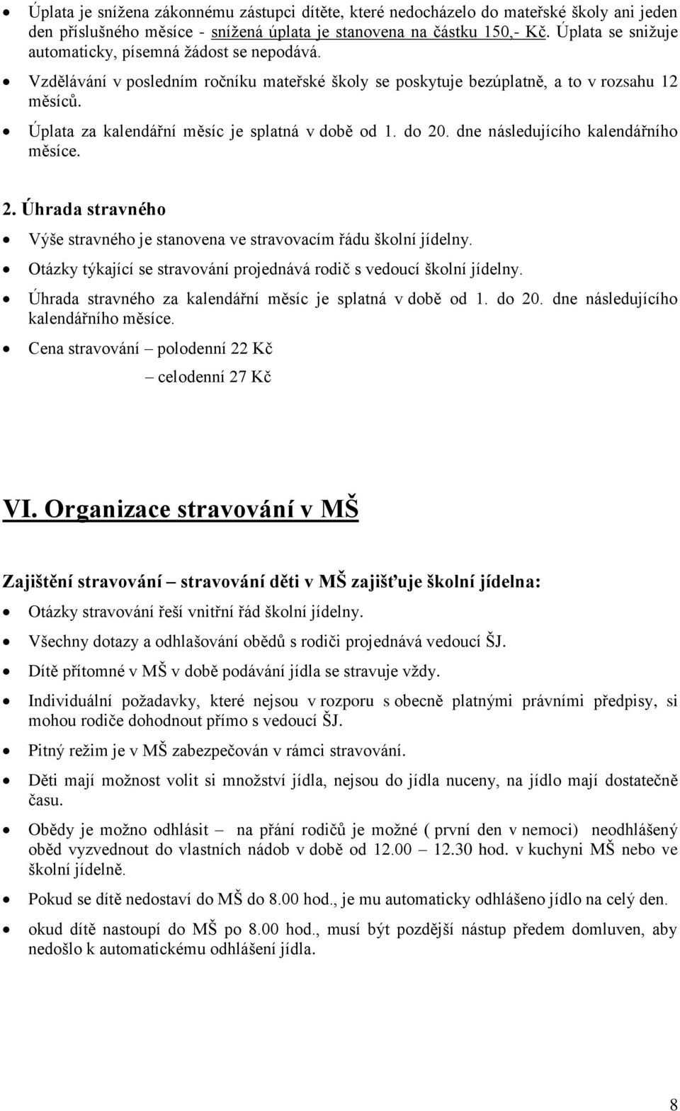 Úplata za kalendářní měsíc je splatná v době od 1. do 20. dne následujícího kalendářního měsíce. 2. Úhrada stravného Výše stravného je stanovena ve stravovacím řádu školní jídelny.