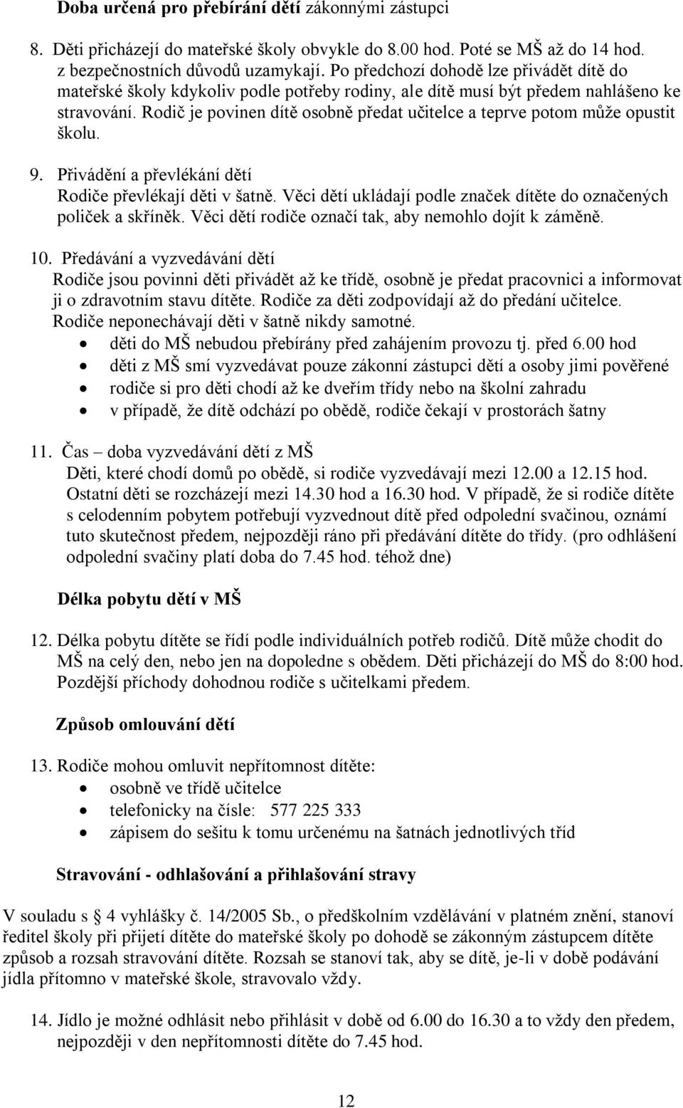 Rodič je povinen dítě osobně předat učitelce a teprve potom může opustit školu. 9. Přivádění a převlékání dětí Rodiče převlékají děti v šatně.