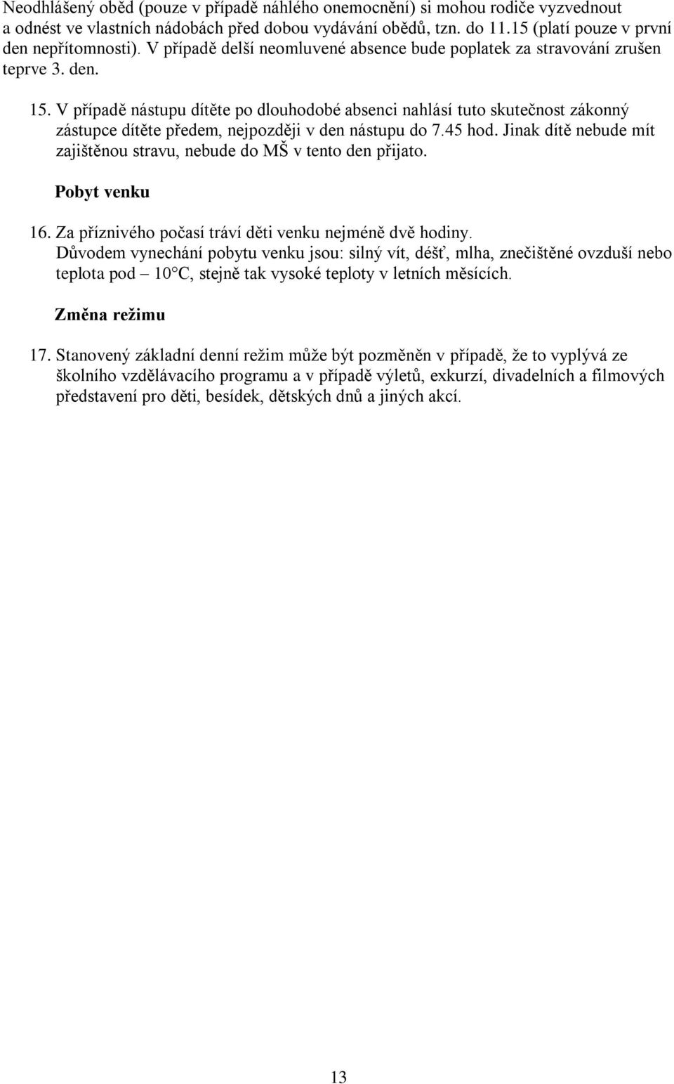 V případě nástupu dítěte po dlouhodobé absenci nahlásí tuto skutečnost zákonný zástupce dítěte předem, nejpozději v den nástupu do 7.45 hod.