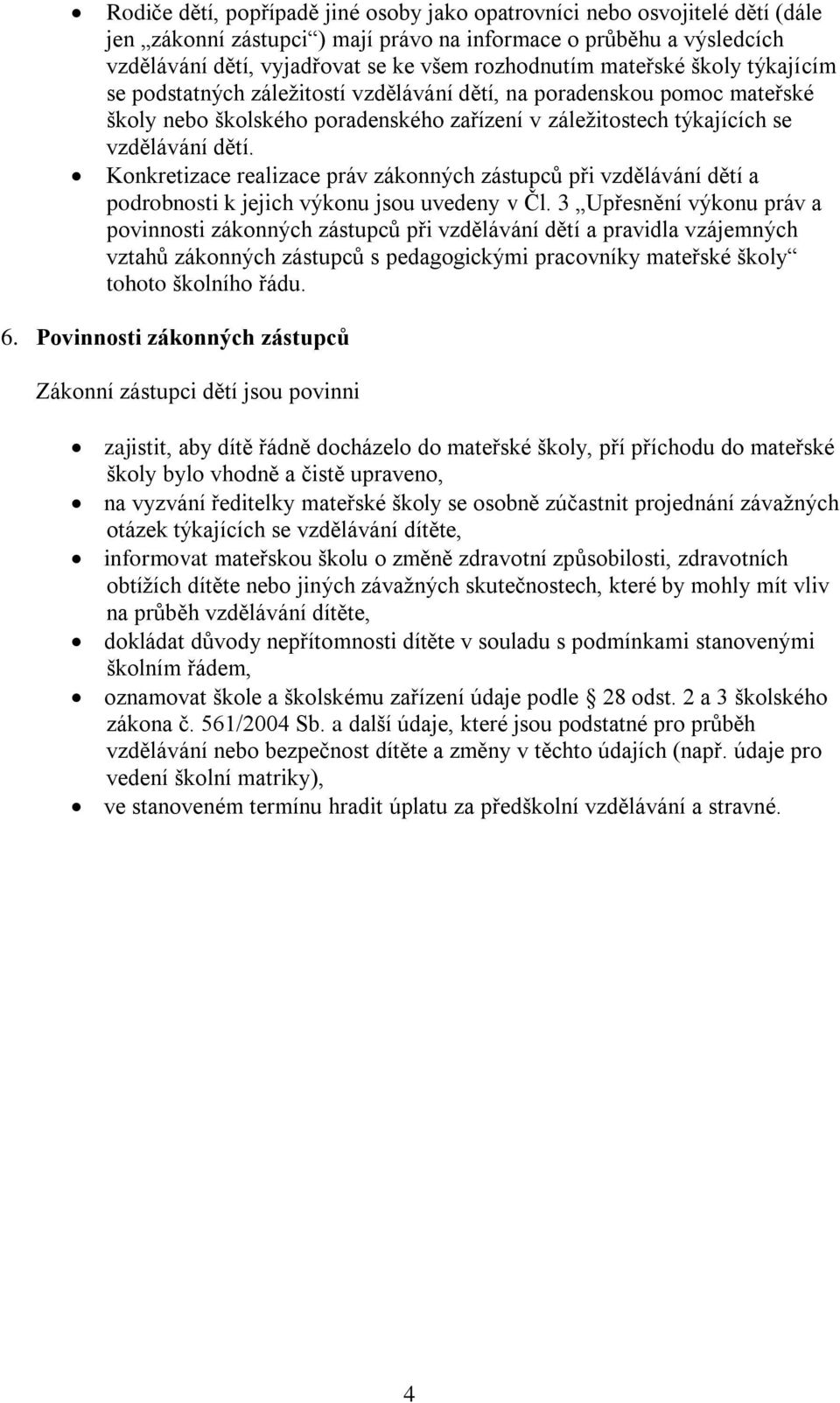 Konkretizace realizace práv zákonných zástupců při vzdělávání dětí a podrobnosti k jejich výkonu jsou uvedeny v Čl.