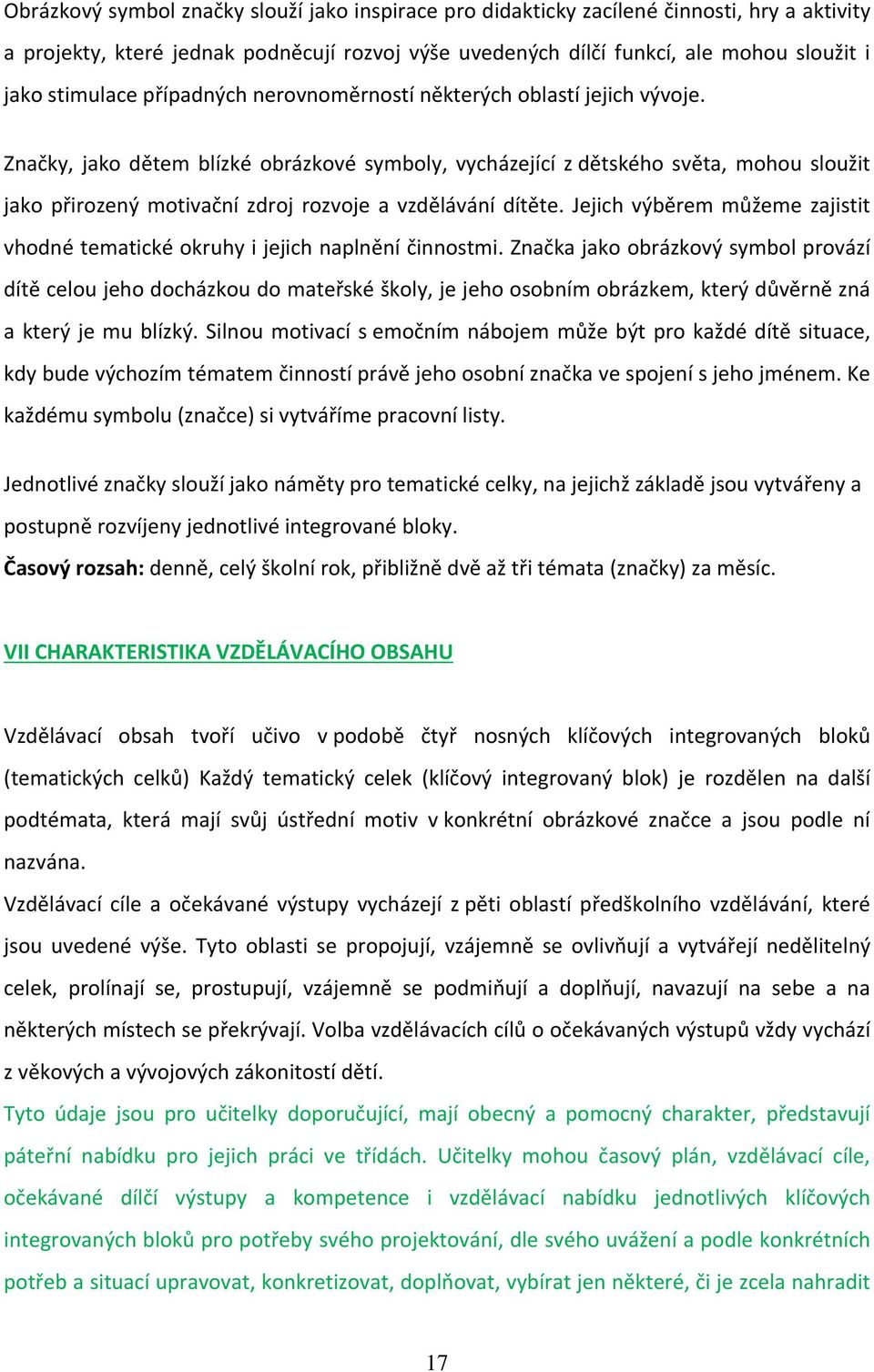 Značky, jako dětem blízké obrázkové symboly, vycházející z dětského světa, mohou sloužit jako přirozený motivační zdroj rozvoje a vzdělávání dítěte.