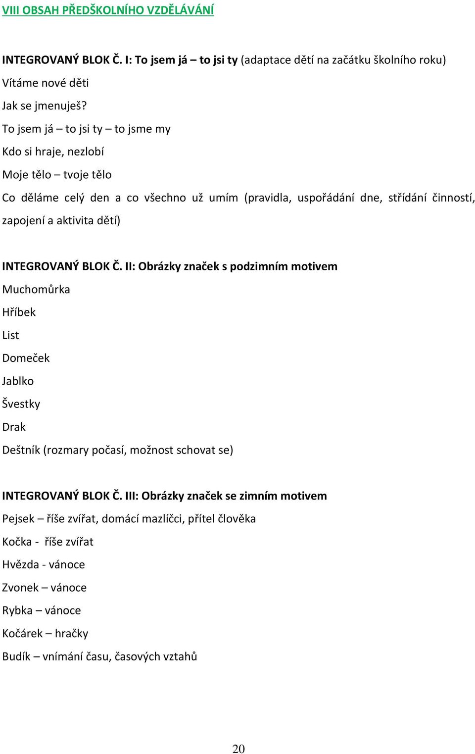 dětí) INTEGROVANÝ BLOK Č. II: Obrázky značek s podzimním motivem Muchomůrka Hříbek List Domeček Jablko Švestky Drak Deštník (rozmary počasí, možnost schovat se) INTEGROVANÝ BLOK Č.