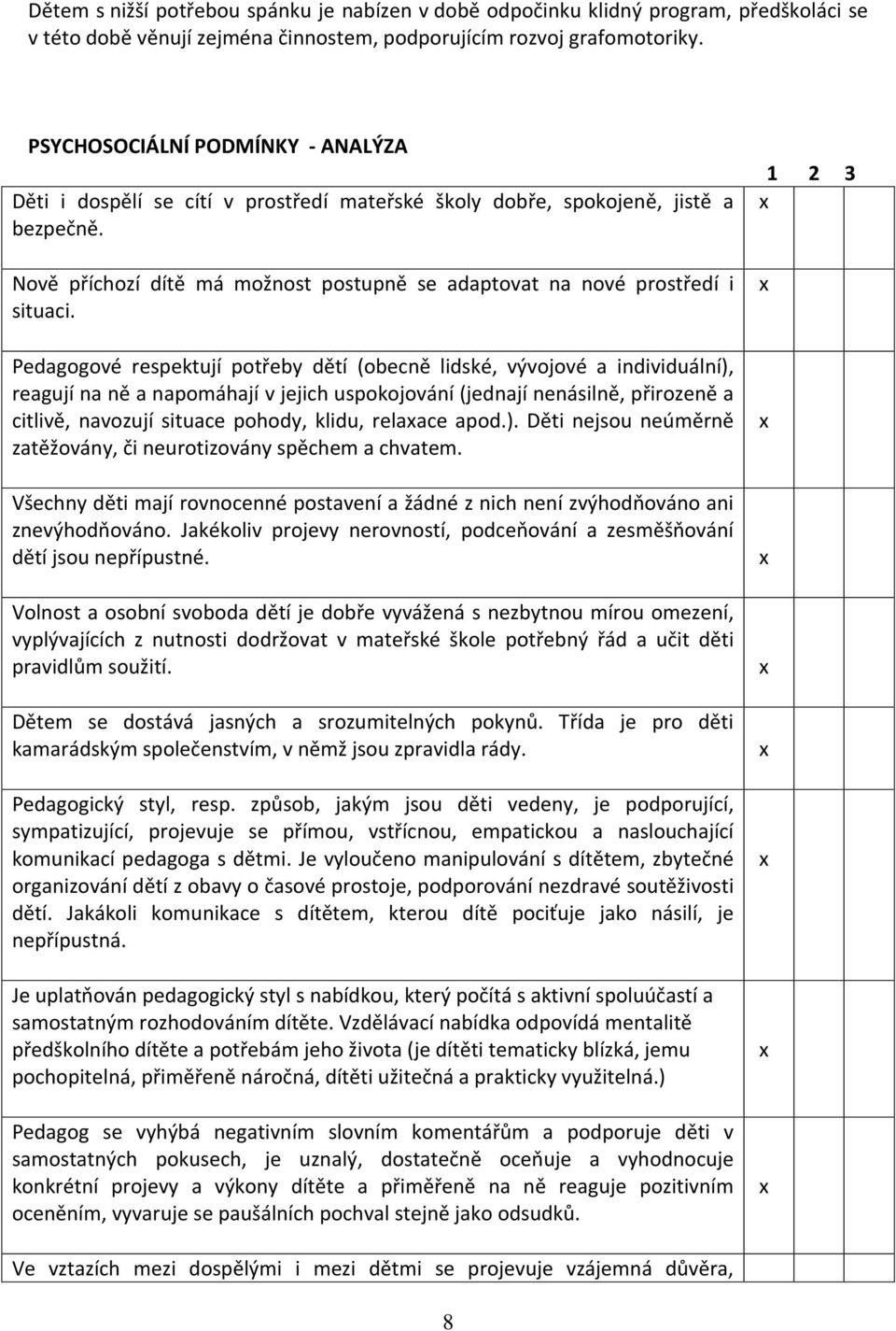 Pedagogové respektují potřeby dětí (obecně lidské, vývojové a individuální), reagují na ně a napomáhají v jejich uspokojování (jednají nenásilně, přirozeně a citlivě, navozují situace pohody, klidu,