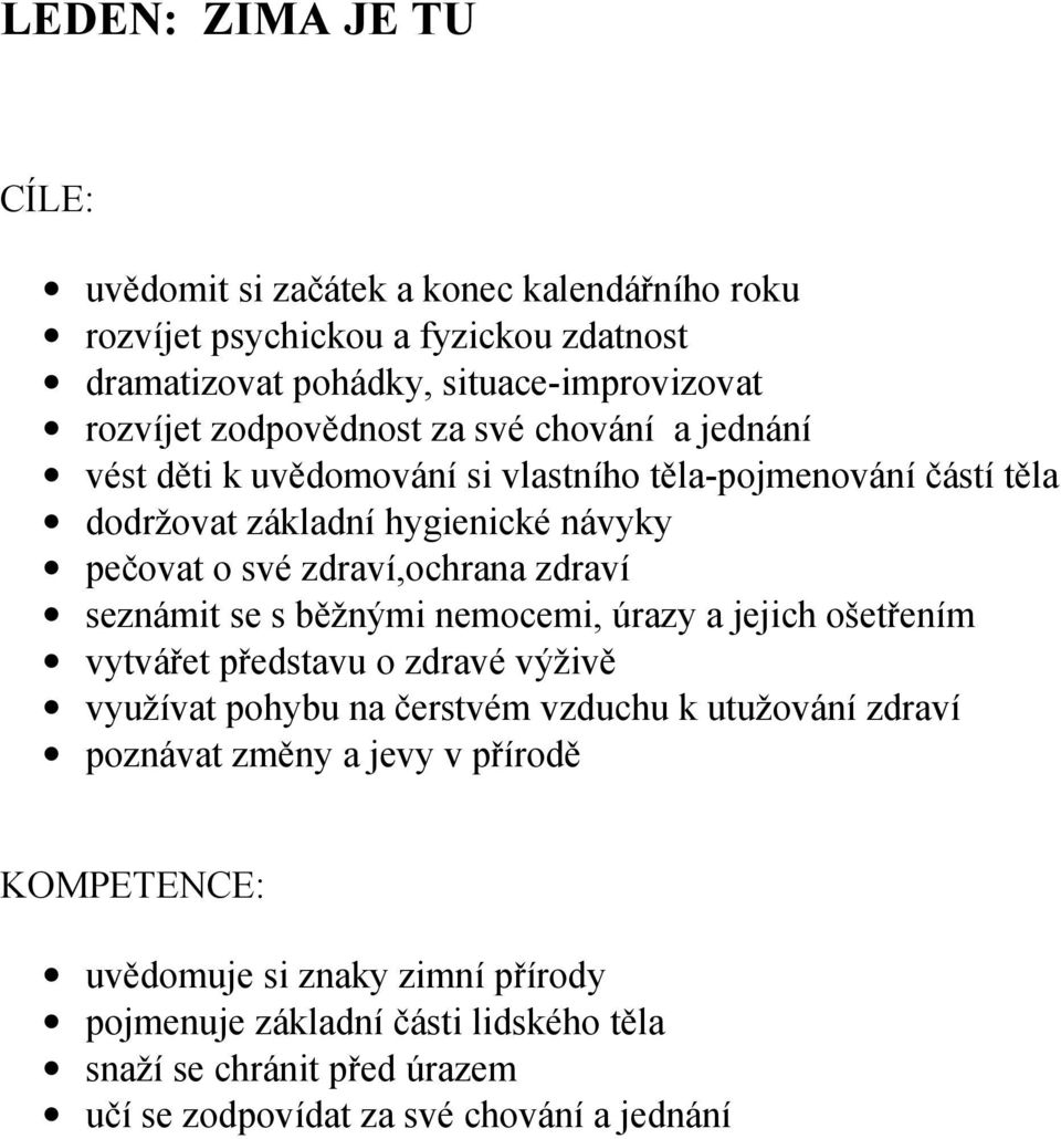 zdraví,ochrana zdraví seznámit se s běžnými nemocemi, úrazy a jejich ošetřením vytvářet představu o zdravé výživě využívat pohybu na čerstvém vzduchu k utužování