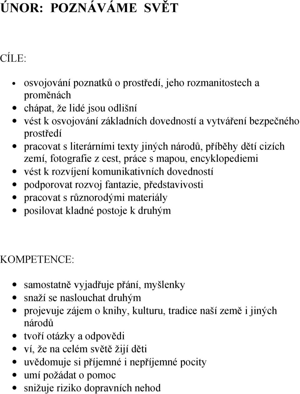 rozvoj fantazie, představivosti pracovat s různorodými materiály posilovat kladné postoje k druhým samostatně vyjadřuje přání, myšlenky snaží se naslouchat druhým projevuje zájem o