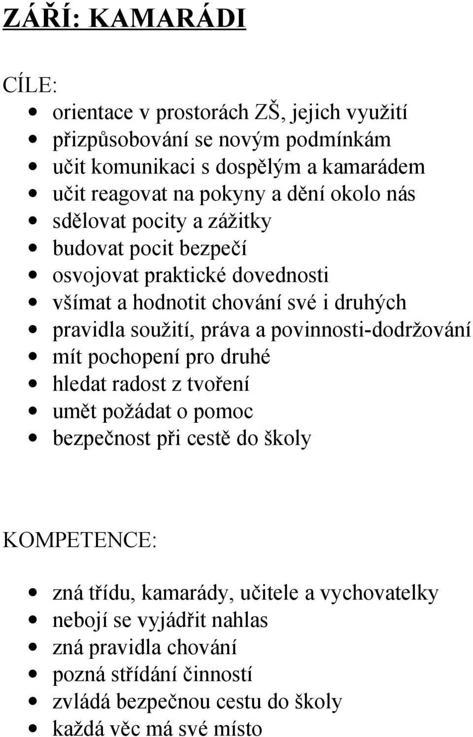 soužití, práva a povinnosti-dodržování mít pochopení pro druhé hledat radost z tvoření umět požádat o pomoc bezpečnost při cestě do školy zná třídu,