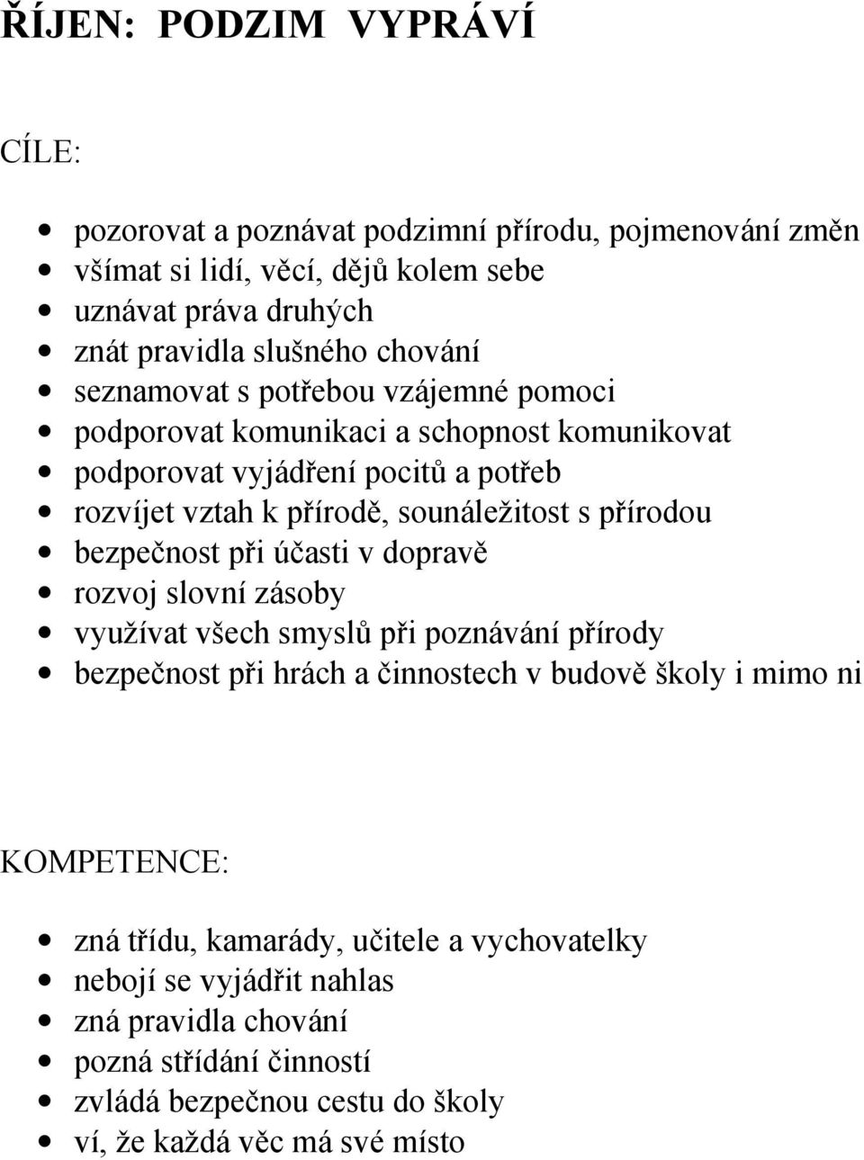 přírodou bezpečnost při účasti v dopravě rozvoj slovní zásoby využívat všech smyslů při poznávání přírody bezpečnost při hrách a činnostech v budově školy i mimo ni zná