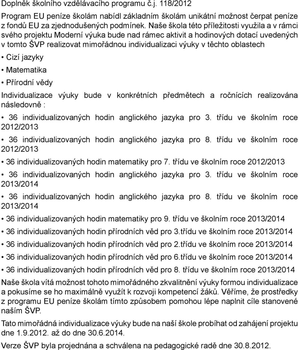 oblastech Cizí jazyky Matematika Přírodní vědy Individualizace výuky bude v konkrétních předmětech a ročnících realizována následovně : 36 individualizovaných hodin anglického jazyka pro 3.