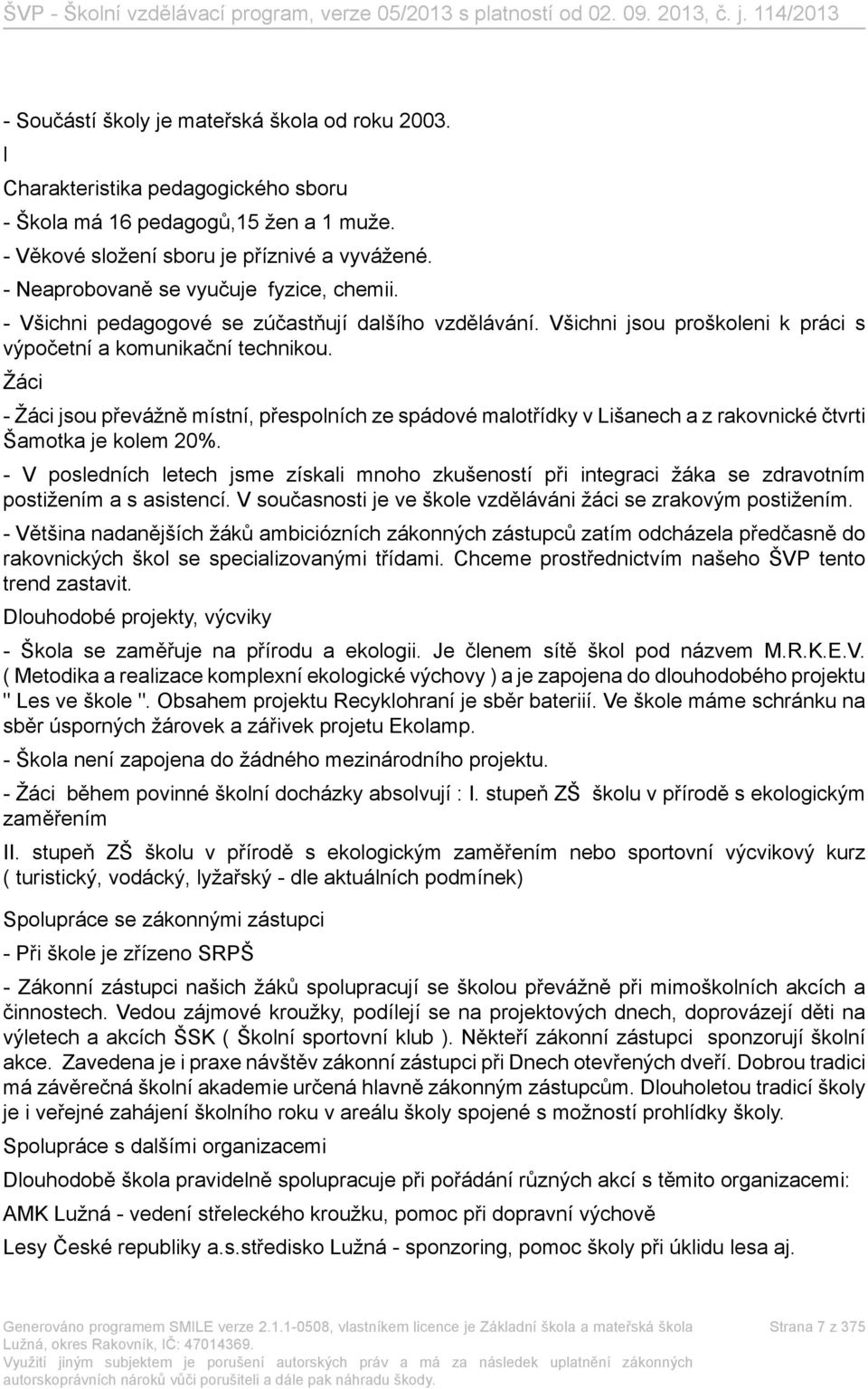 Žáci - Žáci jsou převážně místní, přespolních ze spádové malotřídky v Lišanech a z rakovnické čtvrti Šamotka je kolem 20%.