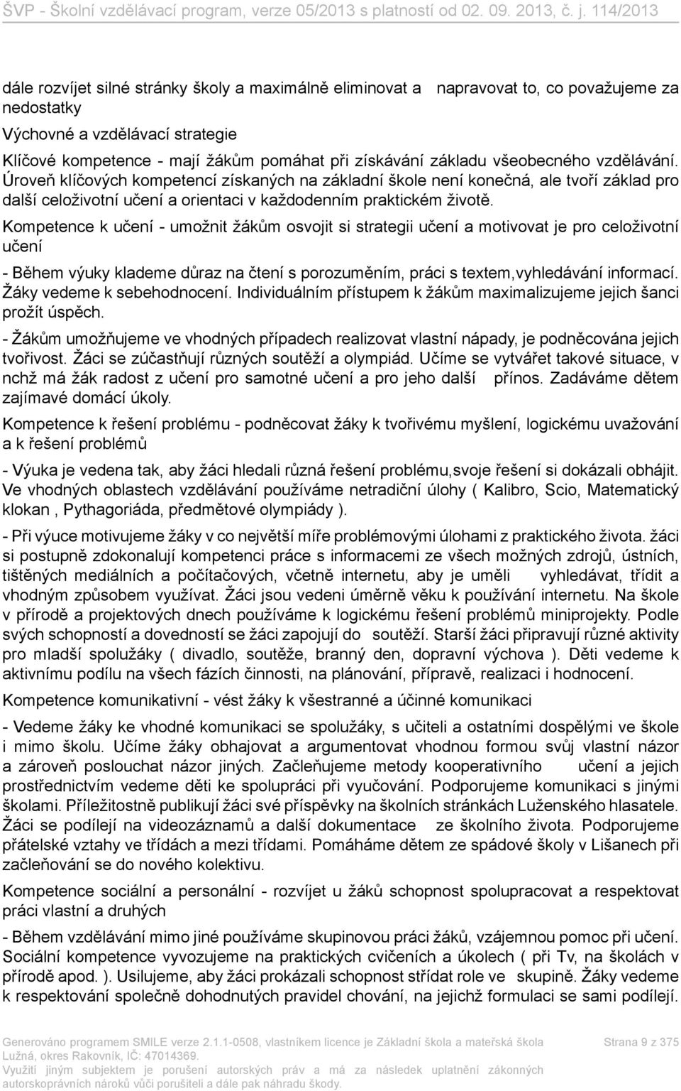 Kompetence k učení - umožnit žákům osvojit si strategii učení a motivovat je pro celoživotní učení - Během výuky klademe důraz na čtení s porozuměním, práci s textem,vyhledávání informací.