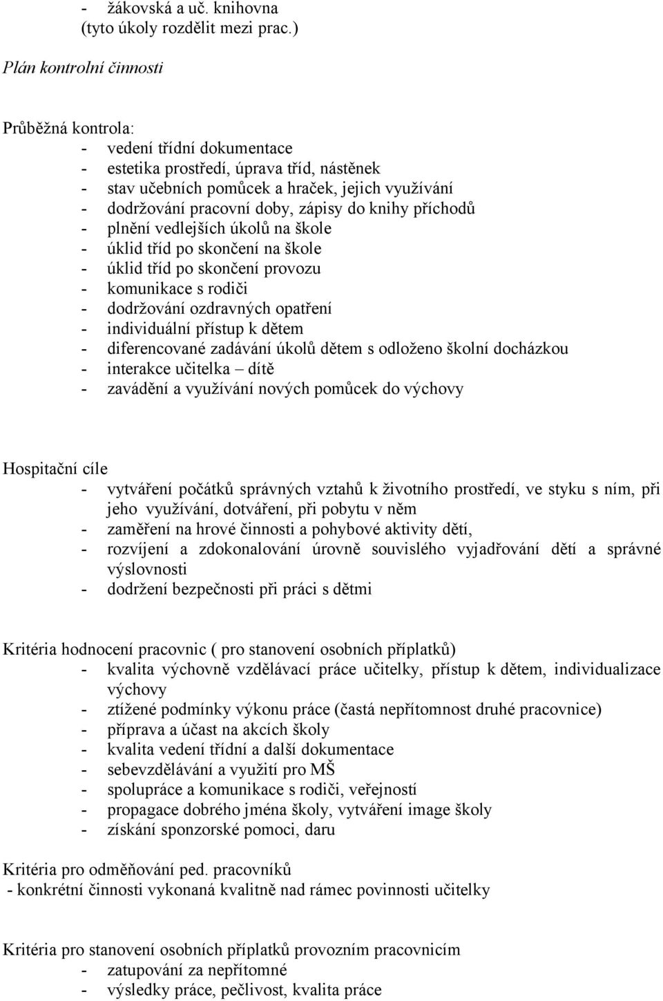 zápisy do knihy příchodů - plnění vedlejších úkolů na škole - úklid tříd po skončení na škole - úklid tříd po skončení provozu - komunikace s rodiči - dodržování ozdravných opatření - individuální