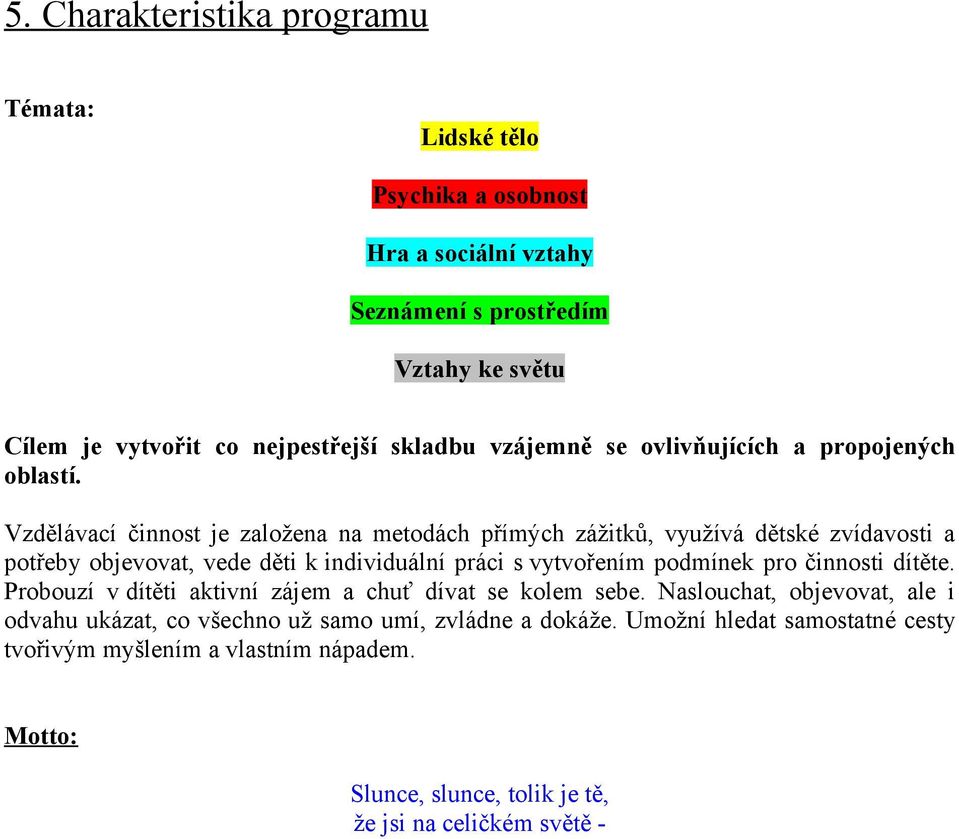 Vzdělávací činnost je založena na metodách přímých zážitků, využívá dětské zvídavosti a potřeby objevovat, vede děti k individuální práci s vytvořením podmínek pro