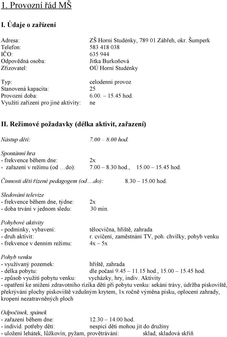 Využití zařízení pro jiné aktivity: ne II. Režimové požadavky (délka aktivit, zařazení) Nástup dětí: 7.00 8.00 hod. Spontánní hra - frekvence během dne: 2x - zařazení v režimu (od do): 7.00 8.30 hod.