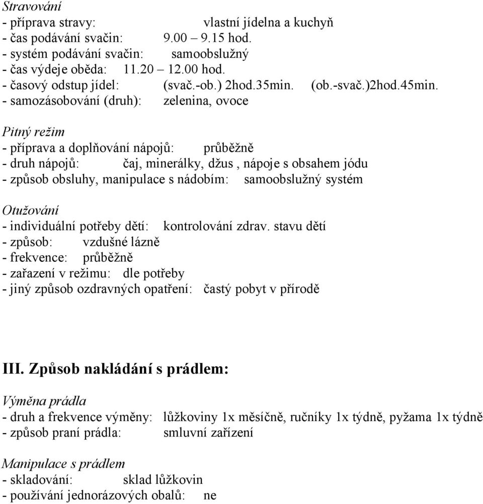 - samozásobování (druh): zelenina, ovoce Pitný režim - příprava a doplňování nápojů: průběžně - druh nápojů: čaj, minerálky, džus, nápoje s obsahem jódu - způsob obsluhy, manipulace s nádobím: