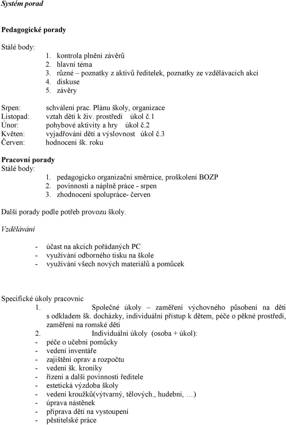 roku Pracovní porady Stálé body: 1. pedagogicko organizační směrnice, proškolení BOZP 2. povinnosti a náplně práce - srpen 3. zhodnocení spolupráce- červen Další porady podle potřeb provozu školy.