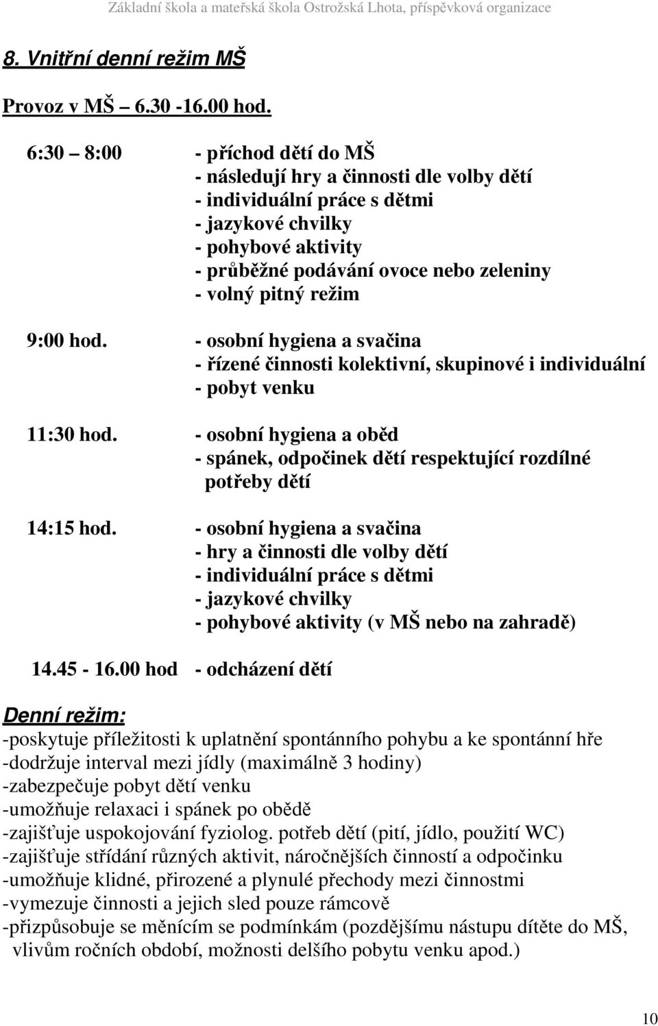 režim 9:00 hod. - osobní hygiena a svačina - řízené činnosti kolektivní, skupinové i individuální - pobyt venku 11:30 hod.