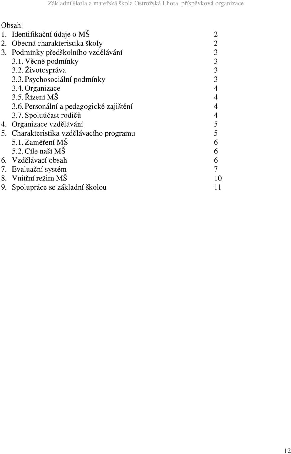 Personální a pedagogické zajištění 4 3.7. Spoluúčast rodičů 4 4. Organizace vzdělávání 5 5.