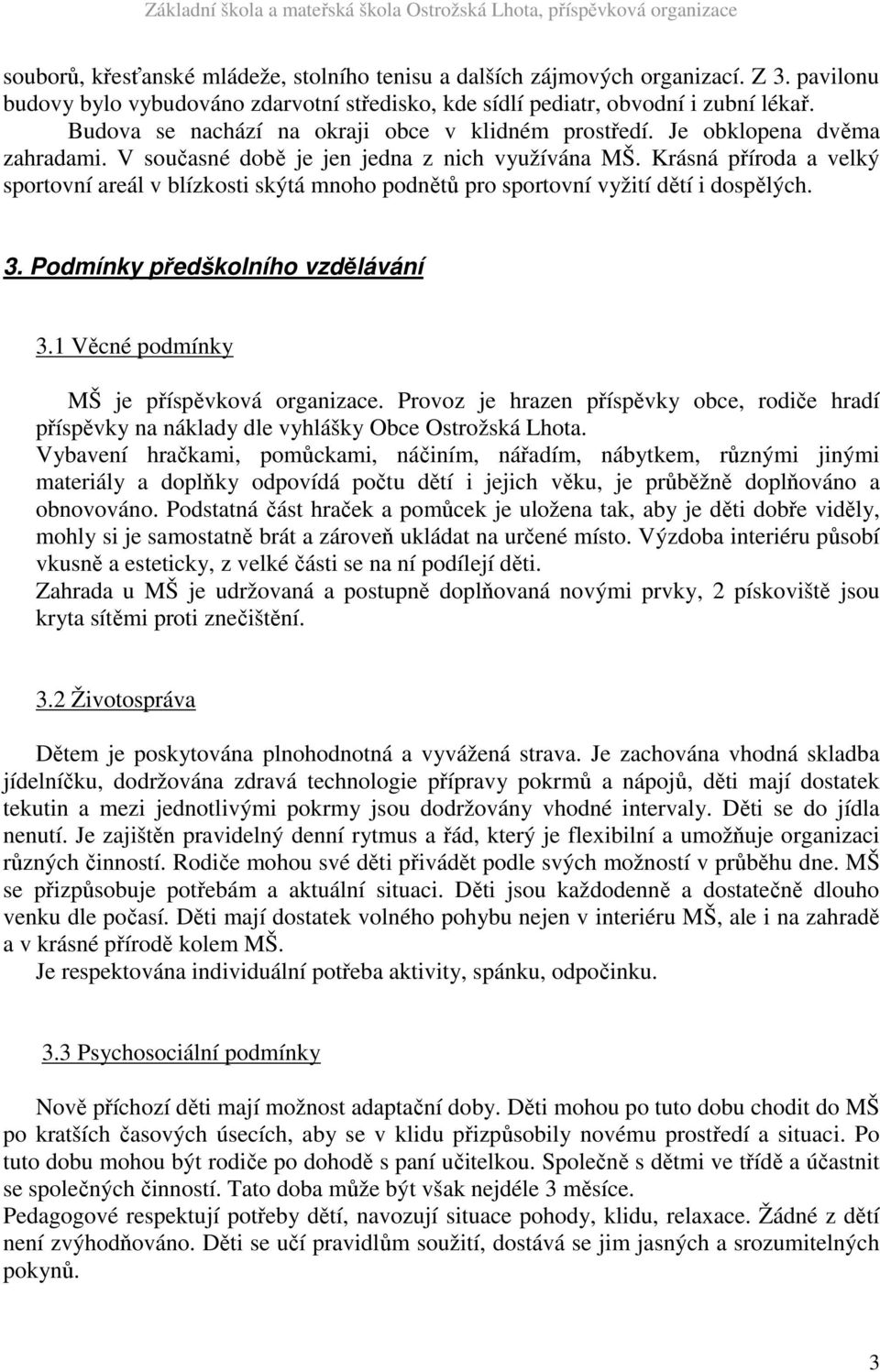 Krásná příroda a velký sportovní areál v blízkosti skýtá mnoho podnětů pro sportovní vyžití dětí i dospělých. 3. Podmínky předškolního vzdělávání 3.1 Věcné podmínky MŠ je příspěvková organizace.